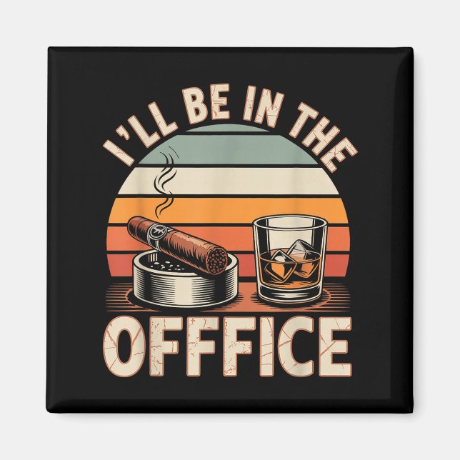 I'll Be In The Office Cigar - Bourbon Whiskey Dad  Magnet (Vorne)