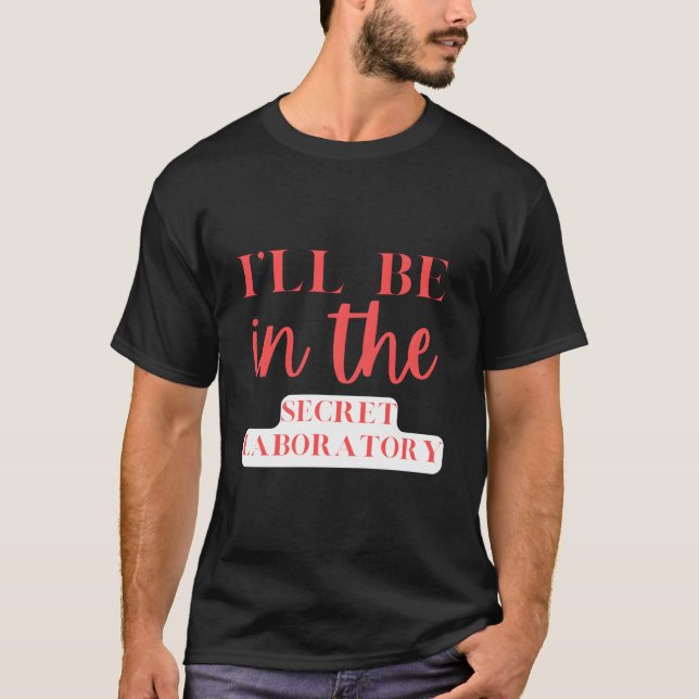 I'Ll Be In The Secret Laboratory Science Experits T-Shirt (Vorderseite)