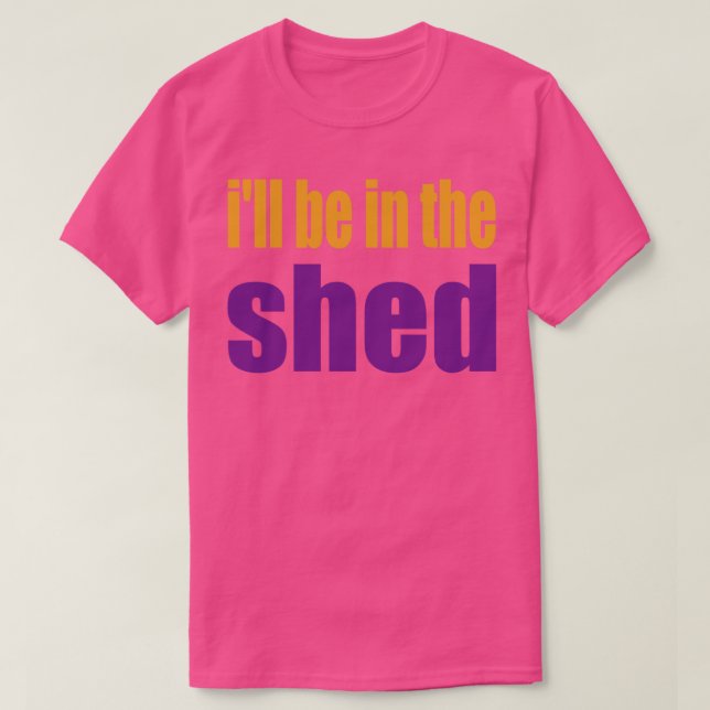 Ill BE IN THE SHED T-Shirt (Design vorne)