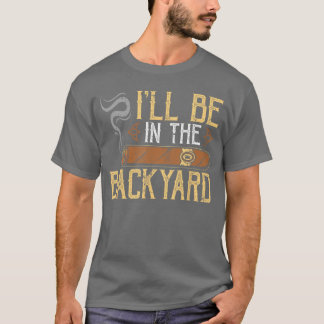 Ill Be Inhe Backyard Funny Cigar retro T-Shirt