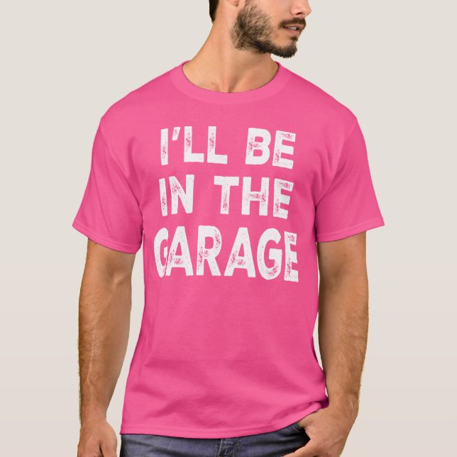 Ill Be Inhe Garage Funny Car Mechanic Saying frien T-Shirt (Vorderseite)