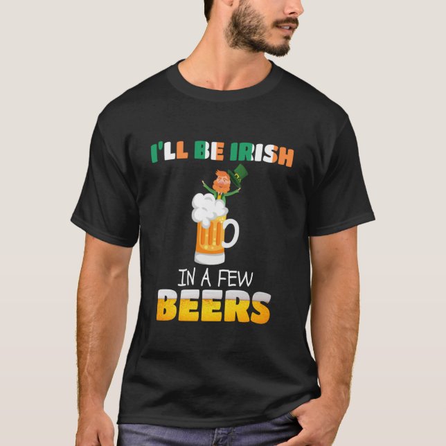 I'll Be Irish In A Few Beers St Patricks Day Shamr T-Shirt (Vorderseite)