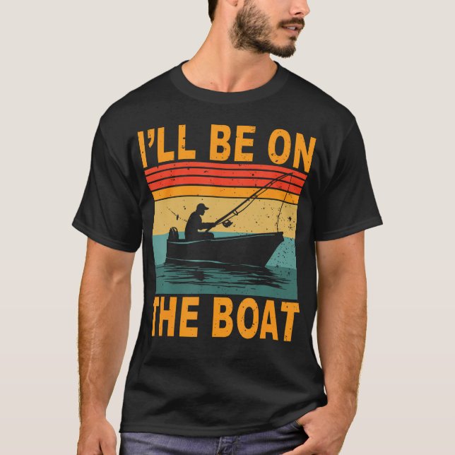 I'Ll Be On The Boat Fisherman Fishing Outdoor Fish T-Shirt (Vorderseite)
