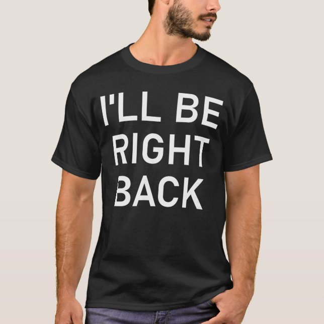 Ill Be Right Back Funny Jokes Sarcastic retro T-Shirt (Vorderseite)