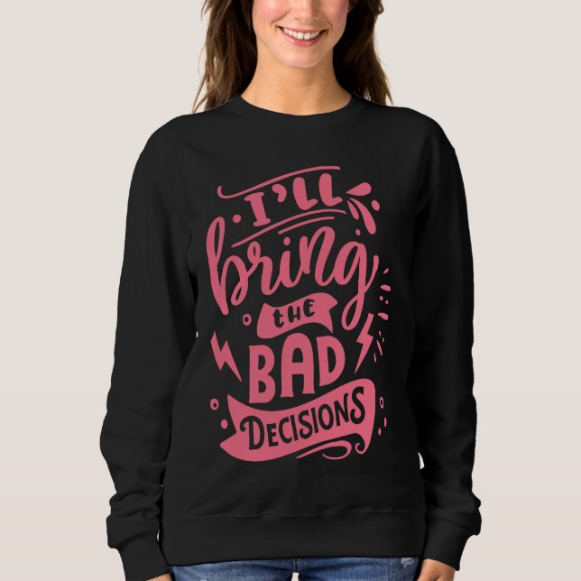 I'll Bring The Bad Decisions  Best Friends Matchin Sweatshirt (Vorderseite)