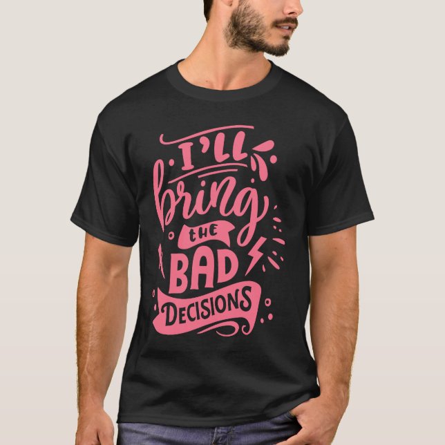 I'll Bring The Bad Decisions  Best Friends Matchin T-Shirt (Vorderseite)