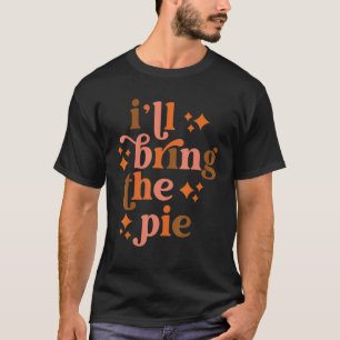 I'll Bring The Pie Funny Thanksgiving Matching Fam T-Shirt
