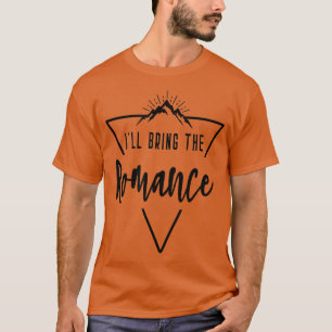 Ill Bring The Romance - Cabin Camp Bridesmaid Brid T-Shirt