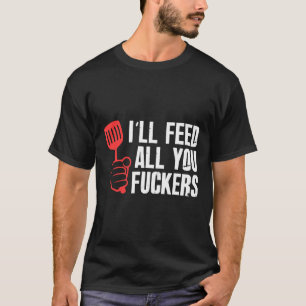 Ill Füttre all you Fckers Unglaublich witzig Grill T-Shirt