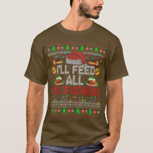Ill Füttre all you Fckers Xmas Sweater Santa Koch T-Shirt