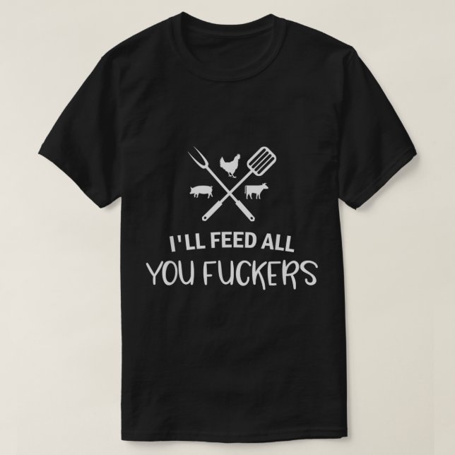 Ill Füttre alles, was Sie Fuckers Funny Grilling Q T-Shirt (Design vorne)
