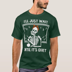 I'll Just Wait Until It's Quiet Skeleton Teacher L T-Shirt