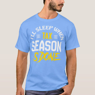 Ill schlafen, wenn die Steuersaison abgeschlossen  T-Shirt