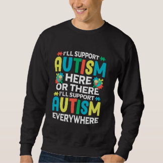 I'll Support Autism Here Or There Autism Awareness Sweatshirt