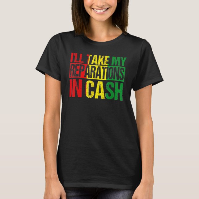 I'll Take My Reparations In Cash Black History Mon T-Shirt (Vorderseite)
