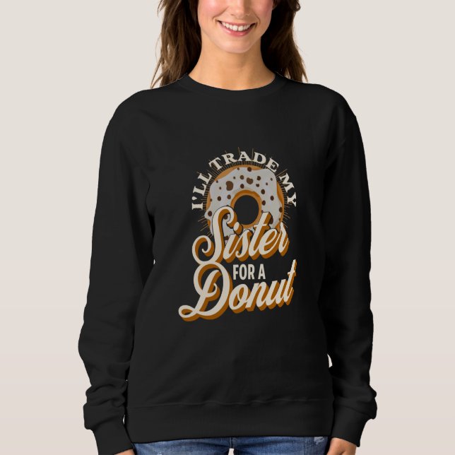 I'll Trade My Sister For A Donut  Donut Sweatshirt (Vorderseite)