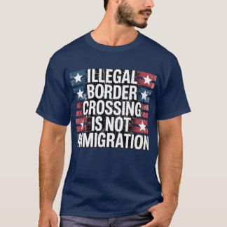 ILLEGALE GRENZÜBERSCHREITUNG IST KEINE EINWANDERUN T-Shirt