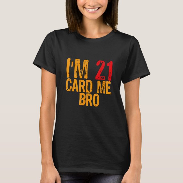 I'm 21 card me bro  Legal 21 Year 1 T-Shirt (Vorderseite)