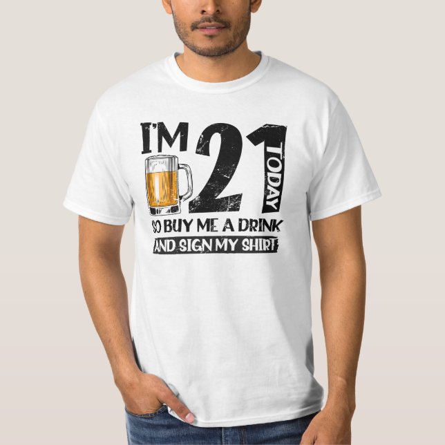 I'm 21 Today Buy Me A Drink And Sign My T-Shirt (Vorderseite)
