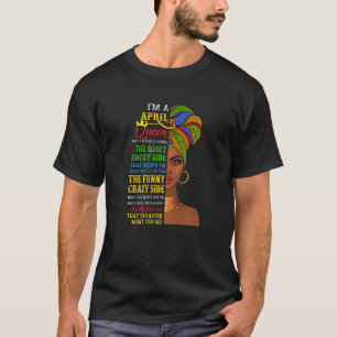 I'm A April Queen I Have 3 Sides April Girls Women T-Shirt
