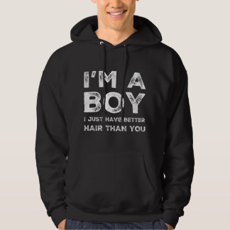 I'm A Boy I Just Have Better Hair Than You Funny C Hoodie