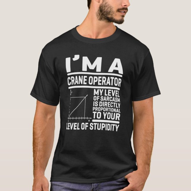 I'm A Crane Operator My Level Of Sarcasm Is Direct T-Shirt (Vorderseite)