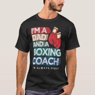 I'm A Dad and A Boxing Coach I'm Always Right Fath T-Shirt