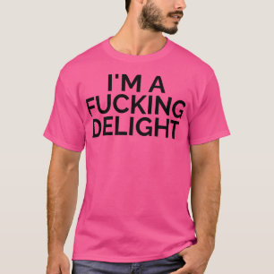 Im A Delight Funny Sarcastic NSFW Rude Ineigna T-Shirt
