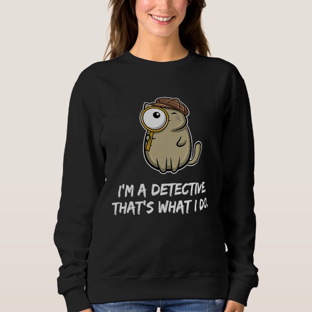 I'm a detective that's what I do  Cat Sweatshirt (Vorderseite)