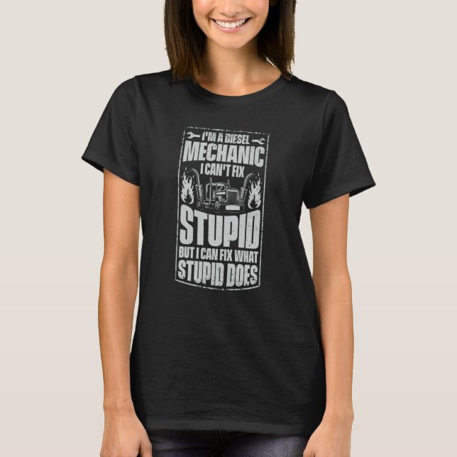 I'm A Diesel Mechanic I Can't Fix Stupid Trucker S T-Shirt (Vorderseite)