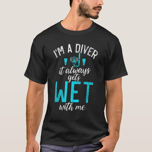 Im a Diver it always gets Wet with me  Diving T-Shirt (Vorderseite)