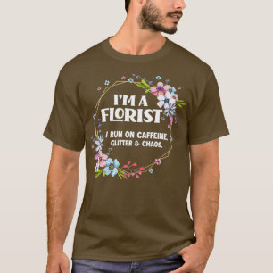Im A Florist Coffeine Glitzer Chaos Funny T-Shirt