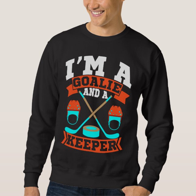 Im A Goalie and a Keeper Funny Dating Single Man H Sweatshirt (Vorderseite)