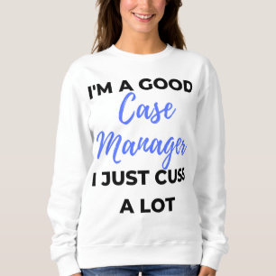 I'm A Good Case Manager I Just Cuss A Lot 2 Sweatshirt