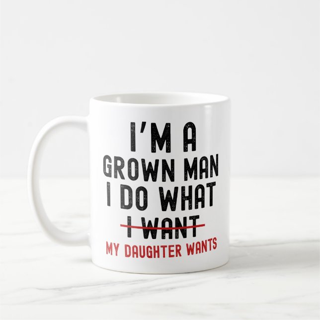 I'm A Grown Man I Do What My Daughter Wants Kaffeetasse (Links)