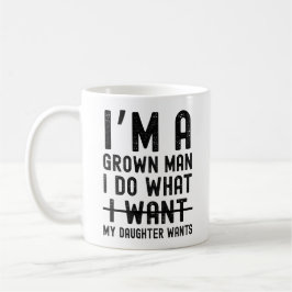 I'm A Grown Man I Do What My Daughter Wants Kaffeetasse