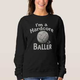 I'm a hardcore baller sweatshirt
