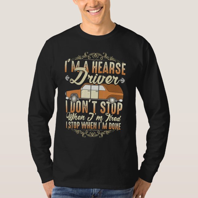 I'm A Hearse Driver I Dont Stop When Im Tired T-Shirt (Vorderseite)