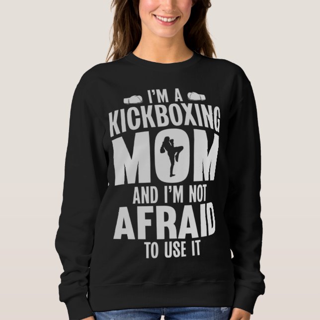 Im a Kickboxing Mom and Im Not Afraid to Use It Sweatshirt (Vorderseite)