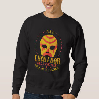 I'm A Luchador Like A Wrestler Only Much Crazier L Sweatshirt
