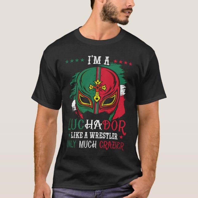 I'm A Luchador Like A Wrestler Only Much Crazier L T-Shirt (Vorderseite)