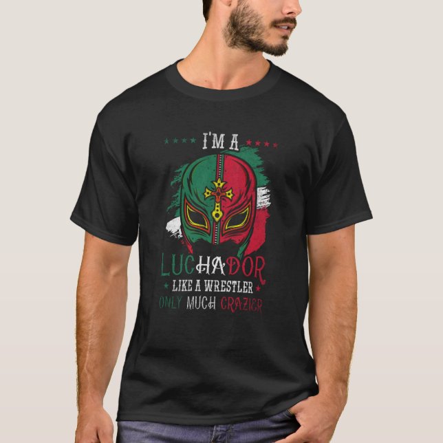 I'm A Luchador Like A Wrestler Only Much Crazier L T-Shirt (Vorderseite)