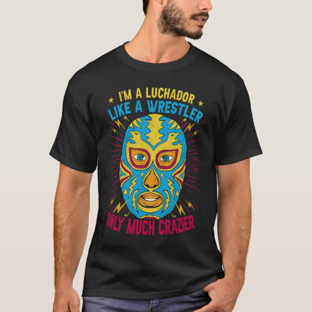 I'm A Luchador Like A Wrestler Only Much Crazier L T-Shirt (Vorderseite)