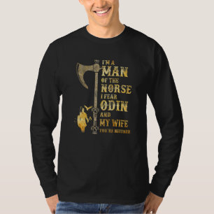 I'm A Man Of The Norse I Fear Odin And My Wife T-Shirt