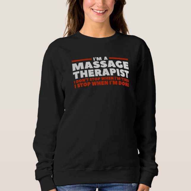 I'm A Massage Therapist I Don't Stop When I'm Tire Sweatshirt (Vorderseite)