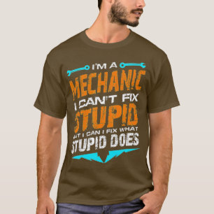Im a Mechanic I Cant Fix Stupid Auto Motor Techni T-Shirt