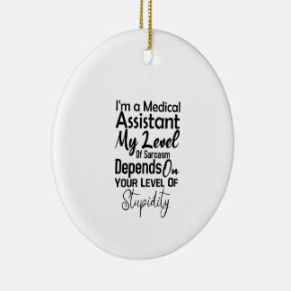 I'm a Medical Assistant My Level Of Sarcasm Keramik Ornament