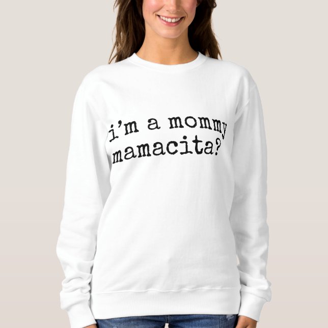 I'm a Mommy Mamacita Funny Mom Sweatshirt (Vorderseite)