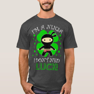 Im A Ninja I Dont Need LuckSt Patricks Day FourLea T-Shirt