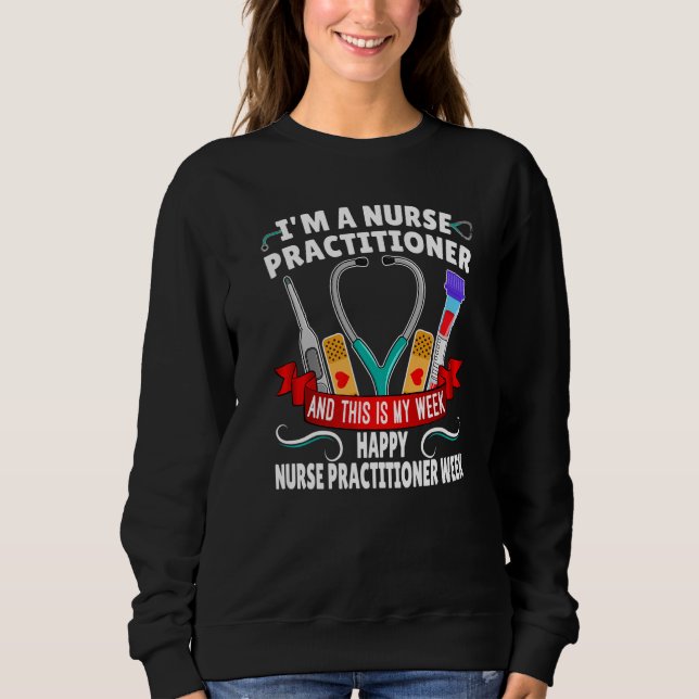 I'm A Nurse Practitioner And This Is My Week Happy Sweatshirt (Vorderseite)